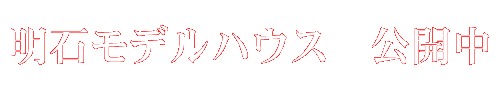 明石モデルハウス公開中